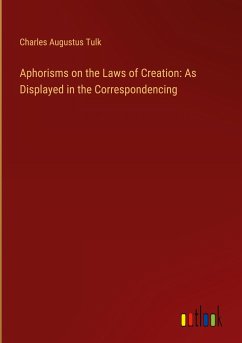 Aphorisms on the Laws of Creation: As Displayed in the Correspondencing - Tulk, Charles Augustus