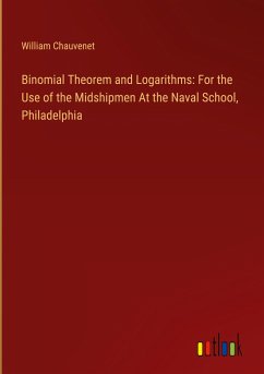 Binomial Theorem and Logarithms: For the Use of the Midshipmen At the Naval School, Philadelphia - Chauvenet, William