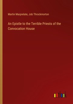 An Epistle to the Terrible Priests of the Convocation House - Marprelate, Martin; Throckmorton, Job