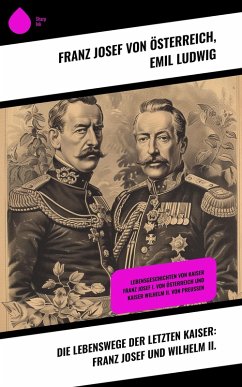 Die Lebenswege der letzten Kaiser: Franz Josef und Wilhelm II. (eBook, ePUB) - Österreich, Franz Josef von; Ludwig, Emil