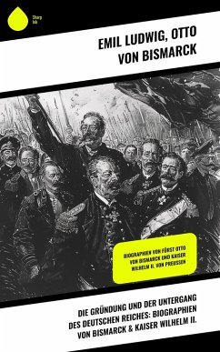 Cover Die Gründung und der Untergang des Deutschen Reiches: Biographien von Bismarck & Kaiser Wilhelm II. (eBook, ePUB)