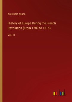 History of Europe During the French Revolution (From 1789 to 1815). - Alison, Archibald