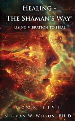 Healing - The Shaman's Way Book 5 - Using Vibration to Heal - Wilso, Norman W