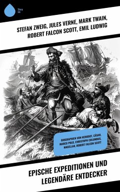 Epische Expeditionen und legendäre Entdecker (eBook, ePUB) - Zweig, Stefan; Verne, Jules; Twain, Mark; Scott, Robert Falcon; Ludwig, Emil; Polo, Marco; Cremer, Wilhelm