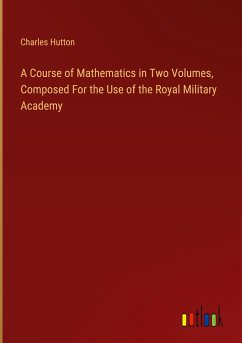 A Course of Mathematics in Two Volumes, Composed For the Use of the Royal Military Academy