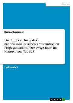 Eine Untersuchung des nationalsozialistischen, antisemitischen Propagandafilms &quote;Der ewige Jude&quote; im Kontext von &quote;Jud Süß&quote;