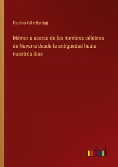 Mémoria acerca de los hombres célebres de Navarra desde la antigüedad hasta nuestros dias