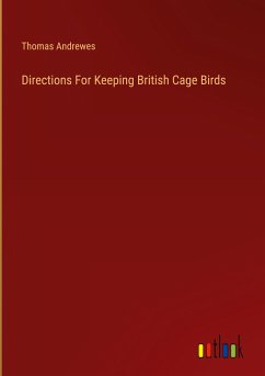 Directions For Keeping British Cage Birds - Andrewes, Thomas