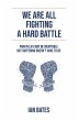 We Are All Fighting A Hard Battle - Bild 1