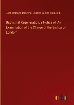 Baptismal Regeneration, a Notice of 'An Examination of the Charge of the Bishop of London'