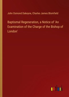 Baptismal Regeneration, a Notice of 'An Examination of the Charge of the Bishop of London'