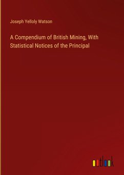A Compendium of British Mining, With Statistical Notices of the Principal - Watson, Joseph Yelloly