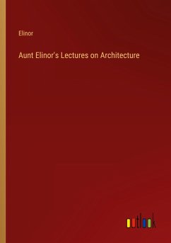 Aunt Elinor's Lectures on Architecture - Elinor