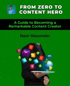 From Zero To Content Hero (eBook, ePUB) - Ahmed Shuvo, Kawsar; Ariful Islam, Kazi; Kumer Ovi, Omit; Mazumder, Nasir