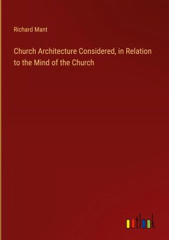Church Architecture Considered, in Relation to the Mind of the Church - Mant, Richard