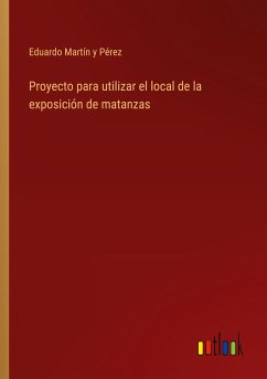 Proyecto para utilizar el local de la exposición de matanzas - Martín y Pérez, Eduardo