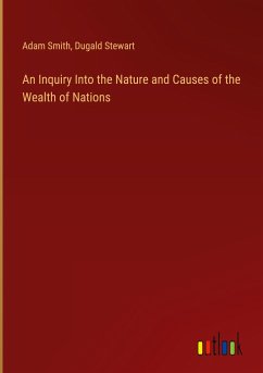 An Inquiry Into the Nature and Causes of the Wealth of Nations - Smith, Adam; Stewart, Dugald