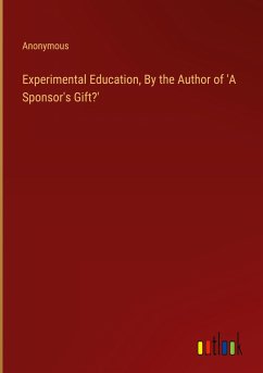 Experimental Education, By the Author of 'A Sponsor's Gift?' - Anonymous