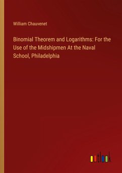 Binomial Theorem and Logarithms: For the Use of the Midshipmen At the Naval School, Philadelphia - Chauvenet, William