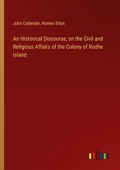 An Historical Discourse, on the Civil and Religious Affairs of the Colony of Rodhe Island