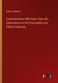 Communications With India, China, &C., Observations on the Practicability and Utility of Opening ... - Anderson, Arthur