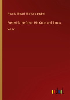 Frederick the Great, His Court and Times - Shoberl, Frederic; Campbell, Thomas