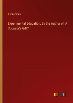 Experimental Education, By the Author of 'A Sponsor's Gift?'