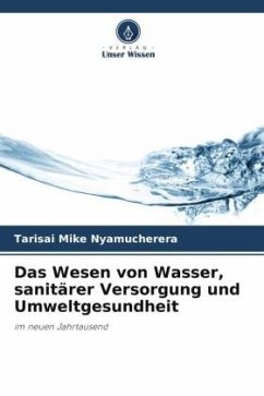 Das Wesen von Wasser, sanitärer Versorgung und Umweltgesundheit - Nyamucherera, Tarisai Mike
