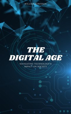 The Digital Age: Navigating Technology's Impact On Society (eBook, ePUB) - Robinson, William