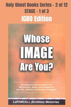 WHOSE IMAGE ARE YOU? - Showing you how to obtain real deliverance, peace and progress in your life, without unnecessary struggles - IGBO EDITION (eBook, ePUB) - LaFAMCALL; Okafor, Lambert