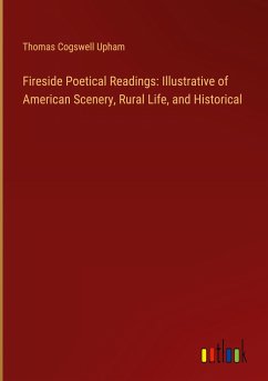 Fireside Poetical Readings: Illustrative of American Scenery, Rural Life, and Historical - Upham, Thomas Cogswell