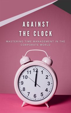 Against The Clock: Mastering Time Management In The Corporate World (eBook, ePUB) - Hoover, Deborah