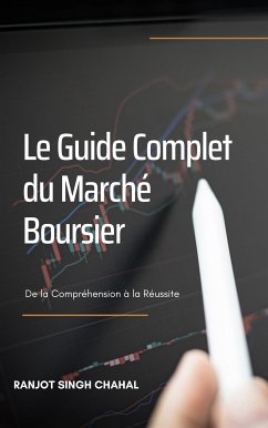 Le Guide Complet du Marché Boursier: De la Compréhension à la Réussite (eBook, ePUB) - Singh Chahal, Ranjot