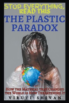 The Plastic Paradox - How the Material that Changed the World is Now Threatening It - Shivan, Viruti