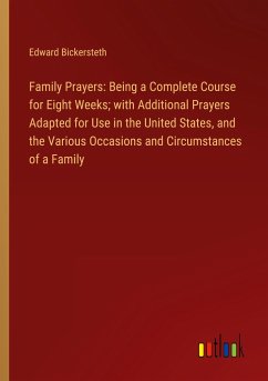 Family Prayers: Being a Complete Course for Eight Weeks; with Additional Prayers Adapted for Use in the United States, and the Various Occasions and Circumstances of a Family