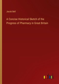 A Concise Historical Sketch of the Progress of Pharmacy in Great Britain - Bell, Jacob