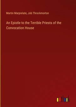 An Epistle to the Terrible Priests of the Convocation House - Marprelate, Martin; Throckmorton, Job