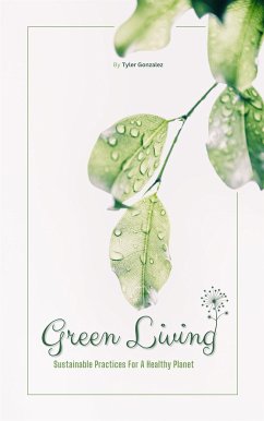 Green Living - Sustainable Practices For A Healthy Planet (eBook, ePUB) - Gonzalez, Tyler