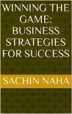 Winning the Game: Business Strategies for Success (eBook, ePUB) - Naha, Sachin