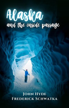 Alaska and the Inside Passage (eBook, ePUB) - Hyde, John; Schwatka, Frederick