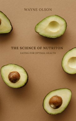 The Science of Nutrition - Eating for Optimal Health (eBook, ePUB) - Olson, Wayne