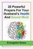 20 Powerful Prayers For Your Husband&quote;s Health And Sound Mind (eBook, ePUB)
