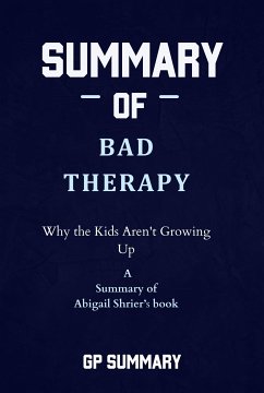 Summary of Bad Therapy by Abigail Shrier: Why the Kids Aren't Growing Up (eBook, ePUB) - SUMMARY, GP