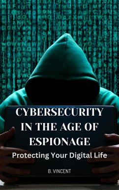 Cybersecurity in the Age of Espionage (eBook, ePUB) - Vincent, B.