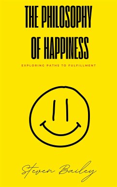 The Philosophy Of Happiness - Exploring Paths To Fulfillment (eBook, ePUB) - Bailey, Steven