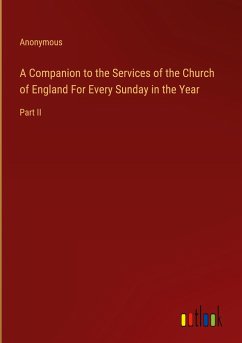 A Companion to the Services of the Church of England For Every Sunday in the Year