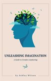 Unleashing Imagination - A Guide to Creative Awakening (eBook, ePUB)