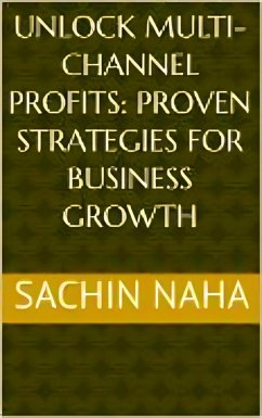 Unlock Multi-Channel Profits: Proven Strategies for Business Growth (eBook, ePUB) - Naha, Sachin
