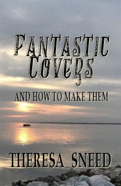 Fantastic Covers and How to Make Them (So, You Want to Write series, #2) (eBook, ePUB) - Sneed, Theresa