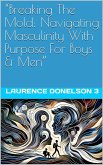 Breaking The Mold: Navigating Masculinity With Purpose For Boys And Men (eBook, ePUB)